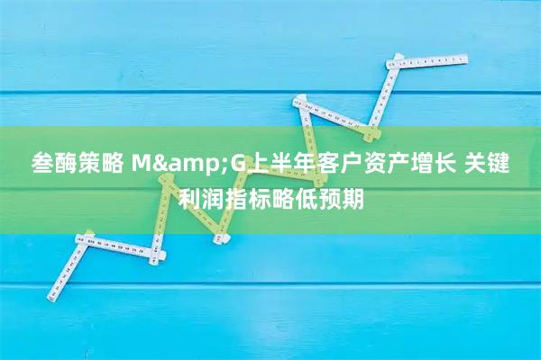 叁酶策略 M&G上半年客户资产增长 关键利润指标略低预期