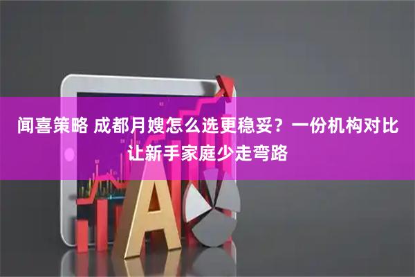 闻喜策略 成都月嫂怎么选更稳妥？一份机构对比让新手家庭少走弯路